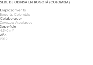 SEDE DE ODINSA EN BOGOTÁ (COLOMBIA) Emplazamiento Bogotá, Colombia Colaborador Zorrozua Asociados Superficie 4.540 m2 Año 2012